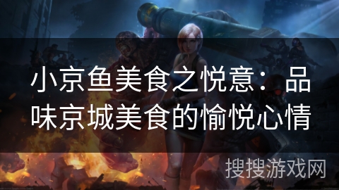 小京鱼美食之悦意:品味京城美食的愉悦心情 小京鱼美食之悦意:品味京城美食的愉悦心情