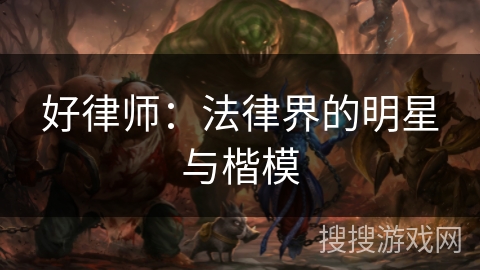 好律师:法律界的明星与楷模 好律师:法律界的明星与楷模