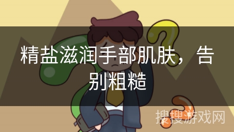 精盐滋润手部肌肤，告别粗糙