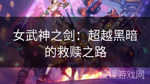 女武神之剑：超越黑暗的救赎之路