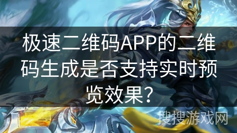 极速二维码APP的二维码生成是否支持实时预览效果？