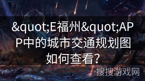 "E福州"APP中的城市交通规划图如何查看？