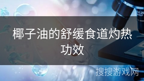 椰子油的舒缓食道灼热功效
