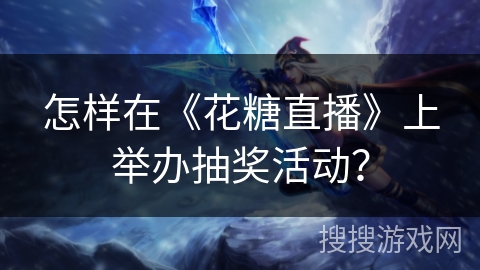 怎样在《花糖直播》上举办抽奖活动？