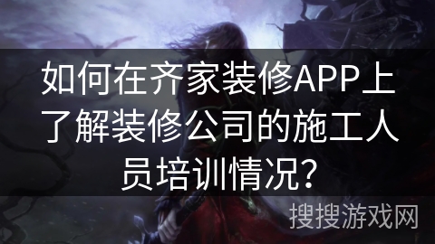 如何在齐家装修APP上了解装修公司的施工人员培训情况? 如何在齐家装修APP上了解装修公司的施工人员培训情况?