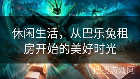 休闲生活，从巴乐兔租房开始的美好时光