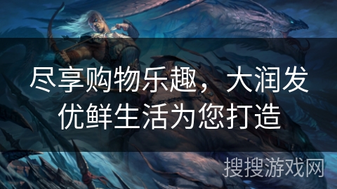 尽享购物乐趣，大润发优鲜生活为您打造