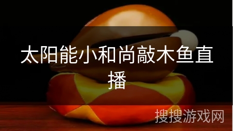 太阳能小和尚敲木鱼直播