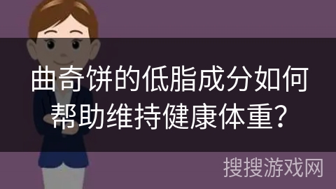 曲奇饼的低脂成分如何帮助维持健康体重？