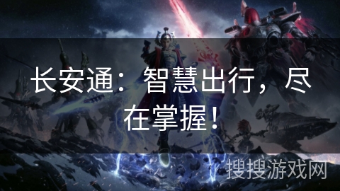 长安通：智慧出行，尽在掌握！