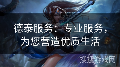 德泰服务：专业服务，为您营造优质生活