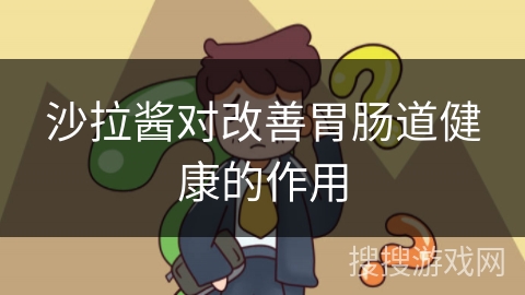 沙拉酱对改善胃肠道健康的作用