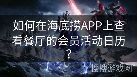 如何在海底捞APP上查看餐厅的会员活动日历？