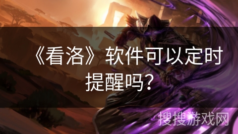 《看洛》软件可以定时提醒吗？