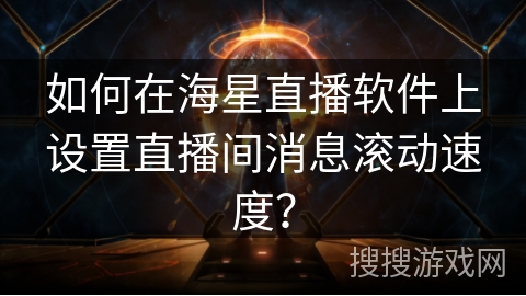 如何在海星直播软件上设置直播间消息滚动速度? 如何在海星直播软件上设置直播间消息滚动速度?