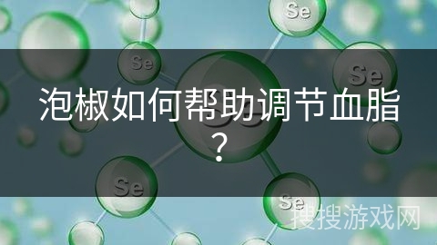 泡椒如何帮助调节血脂？