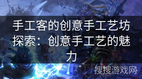 手工客的创意手工艺坊探索：创意手工艺的魅力