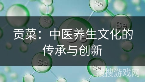 贡菜：中医养生文化的传承与创新