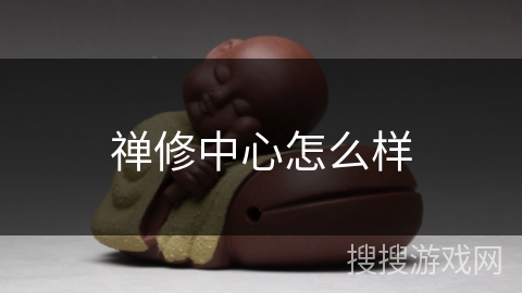 禅修中心怎么样 禅修中心怎么样
