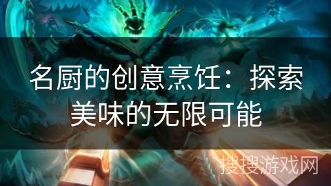 名厨的创意烹饪：探索美味的无限可能