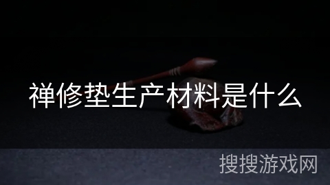 禅修垫生产材料是什么 禅修垫生产材料是什么