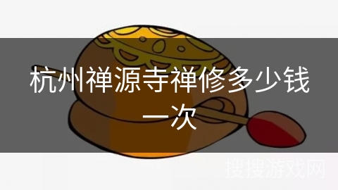 杭州禅源寺禅修多少钱一次