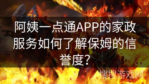 阿姨一点通APP的家政服务如何了解保姆的信誉度？