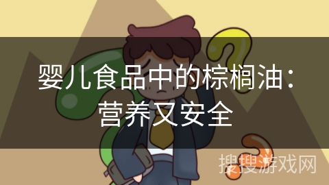 婴儿食品中的棕榈油：营养又安全