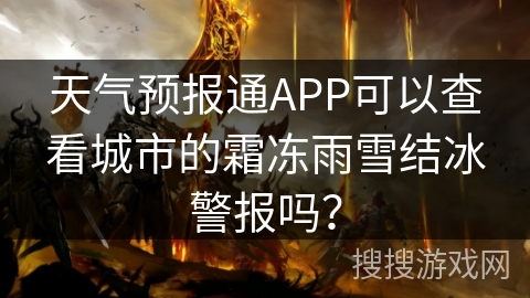 天气预报通APP可以查看城市的霜冻雨雪结冰警报吗？