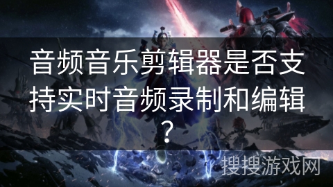 音频音乐剪辑器是否支持实时音频录制和编辑？