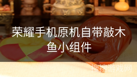 荣耀手机原机自带敲木鱼小组件