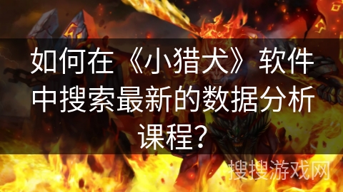 如何在《小猎犬》软件中搜索最新的数据分析课程？