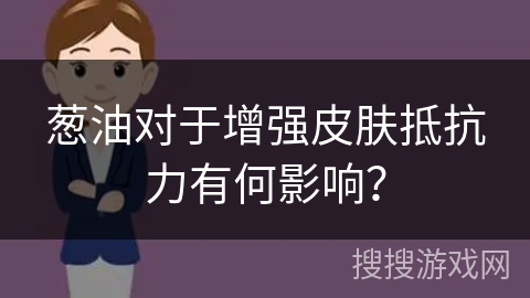 葱油对于增强皮肤抵抗力有何影响？