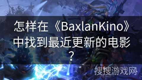 怎样在《BaxlanKino》中找到最近更新的电影？