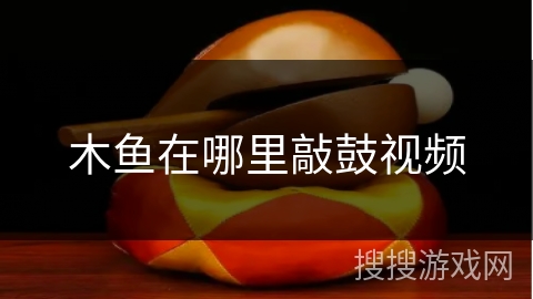 木鱼在哪里敲鼓视频 木鱼在哪里敲鼓视频
