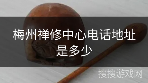 梅州禅修中心电话地址是多少