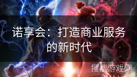 诺享会：打造商业服务的新时代
