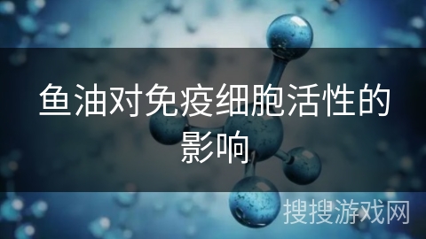 鱼油对免疫细胞活性的影响