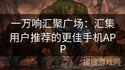 一万响汇聚广场：汇集用户推荐的更佳手机APP