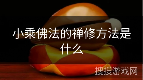 小乘佛法的禅修方法是什么 小乘佛法的禅修方法是什么