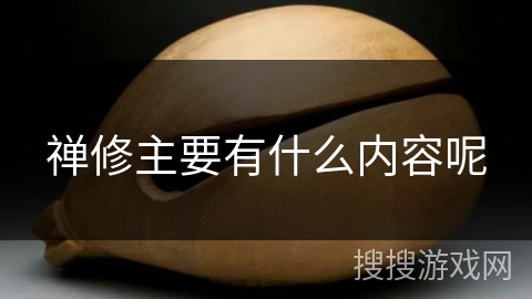 禅修主要有什么内容呢 禅修主要有什么内容呢