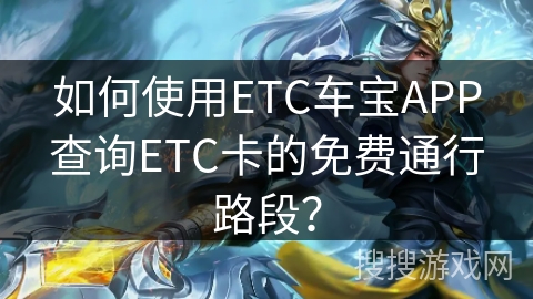 如何使用ETC车宝APP查询ETC卡的免费通行路段？