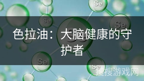 色拉油：大脑健康的守护者