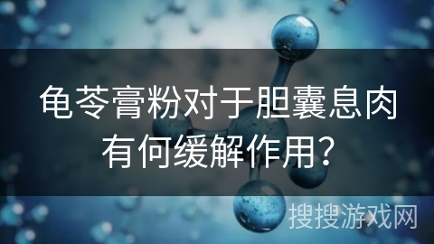 龟苓膏粉对于胆囊息肉有何缓解作用？