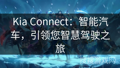 Kia Connect：智能汽车，引领您智慧驾驶之旅