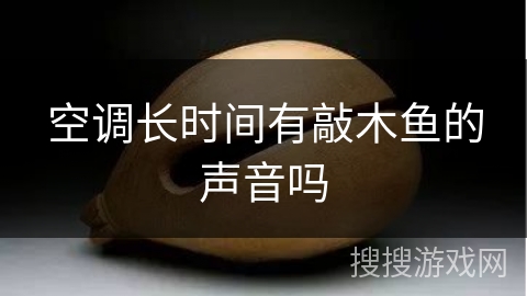 空调长时间有敲木鱼的声音吗