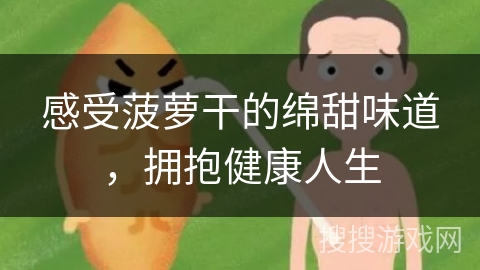 感受菠萝干的绵甜味道，拥抱健康人生