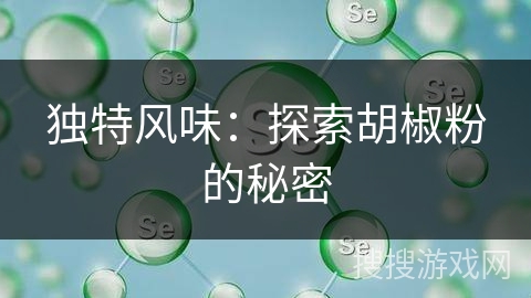 独特风味：探索胡椒粉的秘密