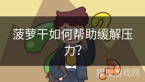 菠萝干如何帮助缓解压力？