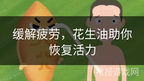 缓解疲劳，花生油助你恢复活力